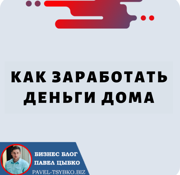 Как Заработать Деньги Дома: свой бизнес без опыта